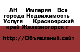 АН    Империя - Все города Недвижимость » Услуги   . Красноярский край,Железногорск г.